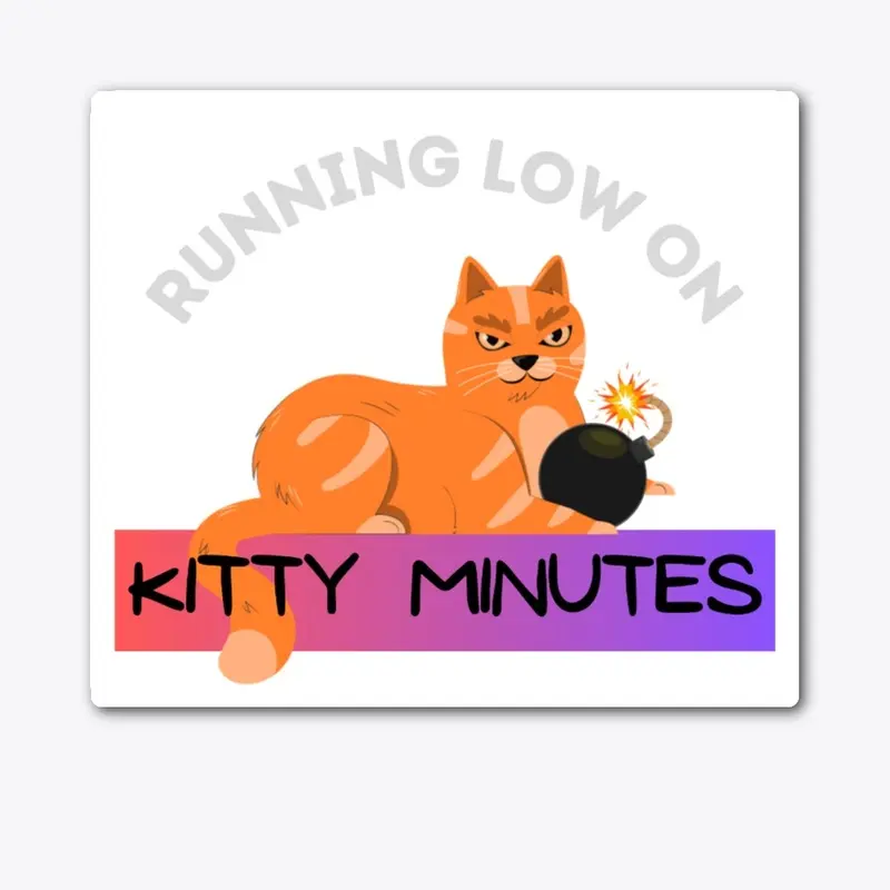 Running Low On Kitty Minutes